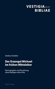 Der Erzengel Michael im frühen Mittelalter: Ikonographie und Verehrung eines Heiligen ohne Vita