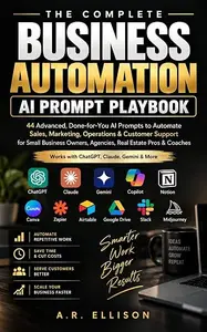 The Complete Business Automation AI Prompt Playbook: 44 Advanced, Done-For-You AI Prompts to Automate Sales, Marketing