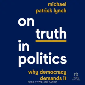 On Truth in Politics: Why Democracy Demands It [Audiobook]