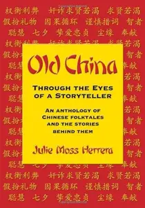 Old China Through the Eyes of a Storyteller : An Anthology of Chinese Folktales and the Stories Behind Them