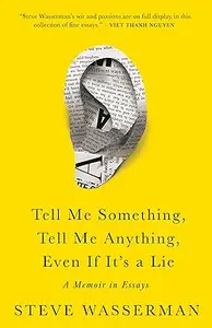 Tell Me Something, Tell Me Anything, Even If It's a Lie: A Memoir in Essays