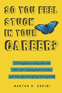 So You Feel Stuck in Your Career?: 20 thought-provoking ideas and 100+ self-coaching tools to awaken your inner
