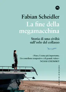 Fabian Scheidler - La fine della megamacchina. Storia di una civiltà sull’orlo del collasso