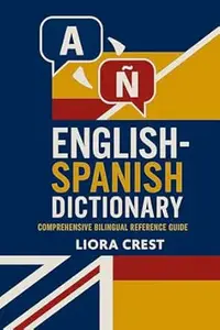 English-Spanish Dictionary: Comprehensive Bilingual Reference Guide