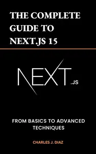 The Complete Guide to Next.js 15: From Basics to Advanced Techniques