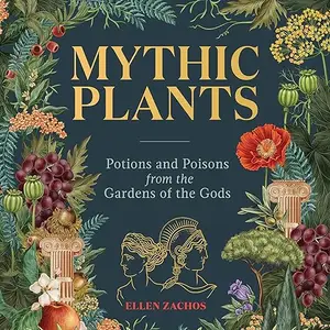 Mythic Plants: Potions and Poisons from the Gardens of the Gods [Audiobook]