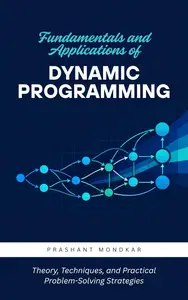 Fundamentals and Applications of Dynamic Programming: Theory, Techniques, and Practical Problem-Solving Strategies