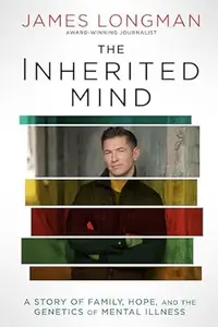 The Inherited Mind: A Story of Family, Hope, and the Genetics of Mental Illness