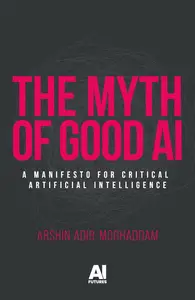 Arshin Adib-Moghaddam - The myth of good AI: A manifesto for critical Artificial Intelligence