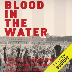 Blood in the Water: The Attica Prison Uprising of 1971 and Its Legacy