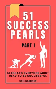 51 Success Pearls: 51 Essays Everyone Must Read to Be Successful