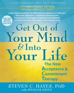 Get Out of Your Mind and Into Your Life: The New Acceptance and Commitment Therapy, 20th Anniversary Edition