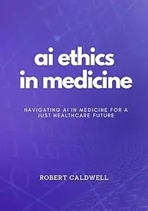 AI Ethics In Medicine: Navigating AI in Medicine for a Just Healthcare Future