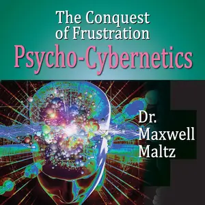 The Conquest of Frustration: Psycho-Cybernetics [Audiobook]