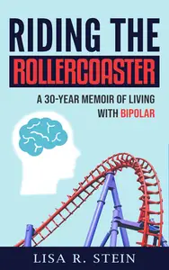 Riding the Rollercoaster: A 30-Year Memoir of Living with Bipolar