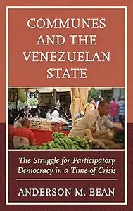 Communes and the Venezuelan State: The Struggle for Participatory Democracy in a Time of Crisis