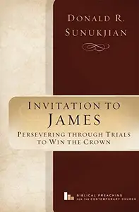 Invitation to James: Perservering Through Trials to Win the Crown (Biblical Preaching for the Contemporary Church, 2)