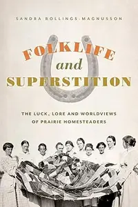 Folklife and Superstition: The Luck, Lore and Worldviews of Prairie Homesteaders