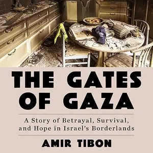 The Gates of Gaza: A Story of Betrayal, Survival, and Hope in Israel's Borderlands [Audiobook]