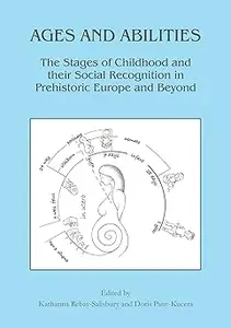 Ages and Abilities: The Stages of Childhood and their Social Recognition in Prehistoric Europe and Beyond