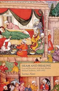 Islam and Healing: Loss and Recovery of an Indo-Muslim Medical Tradition, 1600-1900 (Repost)