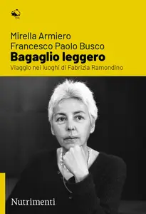 Bagaglio leggero. Viaggio nei luoghi di Fabrizia Ramondino - Mirella Armiero & Francesco Paolo Busco