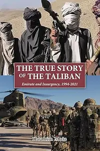 The True Story of the Taliban: Emirate and Insurgency, 1994-2021