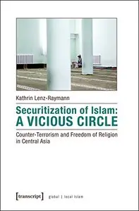 Securitization of Islam - Counter-Terrorism and Freedom of Religion in Central Asia Vicious Circle