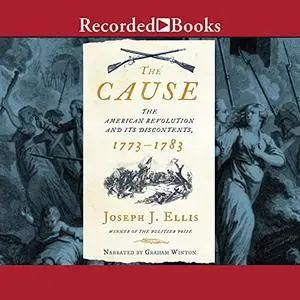 The Cause: The American Revolution and Its Discontents, 1773-1783 [Audiobook]