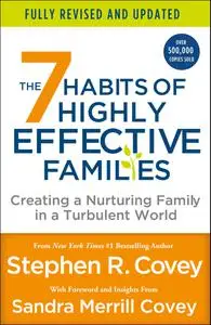 The 7 Habits of Highly Effective Families: Creating a Nurturing Family in a Turbulent World, Fully Revised and Updated Edition