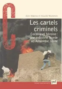 Alain Delpirou, Eduardo Mackenzie, "Les cartels criminels - Cocaïne et héroïne : une industrie lourde en Amérique latine"