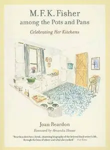 M. F. K. Fisher among the Pots and Pans: Celebrating Her Kitchens