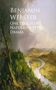 «One Touch of Nature – A Petite Drama» by Benjamin Webster