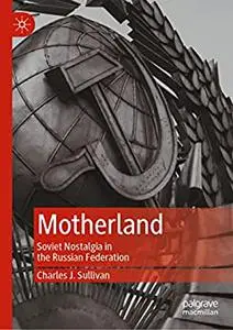 Motherland: Soviet Nostalgia in the Russian Federation