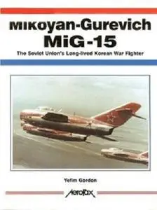 Mikoyan-Gurevich MIG-15: The Soviet Union's Long-Lived Korean War Fighter (Aerofax) (Repost)