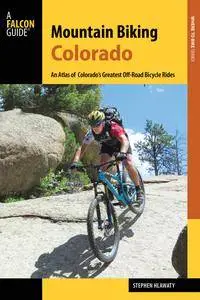 Mountain Biking Colorado: An Atlas of Colorado's Greatest Off-Road Bicycle Rides (Falcon Guides), 3rd Edition