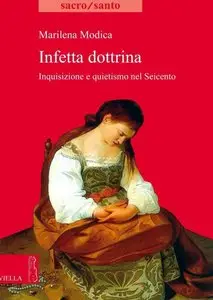 Marilena Modica - Infetta dottrina. Inquisizione e quietismo nel Seicento