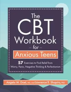 The CBT Workbook for Anxious Teens: 57 Exercises to Find Relief from Worry, Panic, Negative Thinking & Perfectionism