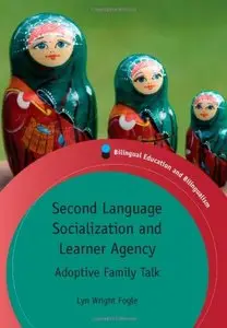 Second Language Socialization and Learner Agency: Adoptive Family Talk (Bilingual Education and Bilingualism, Book 87)