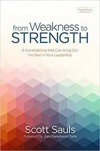 From Weakness to Strength: 8 Vulnerabilities That Can Bring Out the Best in Your Leadership