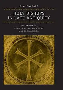 Holy Bishops in Late Antiquity: The Nature of Christian Leadership in an Age of Transition (Transformation of the Classical Her