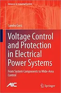 Voltage Control and Protection in Electrical Power Systems: From System Components to Wide-Area Control (Repost)