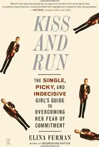 Kiss and Run: The Single, Picky, and Indecisive Girl's Guide to Overcoming Fear of Commitment [Repost]