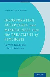 Incorporating Acceptance and Mindfulness into the Treatment of Psychosis: Current Trends and Future Directions [Repost]