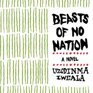 «Beasts of No Nation» by Uzodinma Iweala