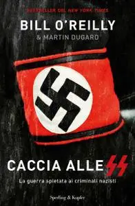 Bill O'Reilly - Caccia alle SS. La guerra spietata ai criminali nazisti