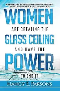 «Women Are Creating the Glass Ceiling and Have the Power to End It» by Nancy Parsons