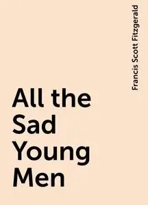 «All the Sad Young Men» by Francis Scott Fitzgerald