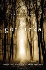 Gothicka: Vampire Heroes, Human Gods, and the New Supernatural