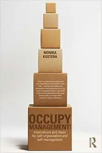 Occupy Management: Inspirations and Ideas for Self-Organization and Self-Management